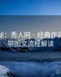 独家揭秘：秀人网 · 经典作品回顾 · 带图文流程解读