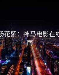 周末片场花絮：神马电影在线观看指南