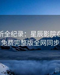 彩蛋解析全纪录：星辰影院在线观看免费完整版全网同步