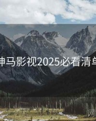 神马影视2025必看清单