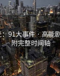 独家曝光：91大事件 · 高能剧情拆解 · 附完整时间轴