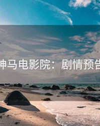神马电影院：剧情预告
