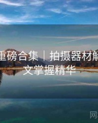 秀人网重磅合集｜拍摄器材解析＋一文掌握精华