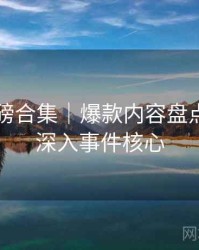 91网重磅合集｜爆款内容盘点＋带你深入事件核心