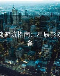 导演访谈避坑指南：星辰影院收藏必备