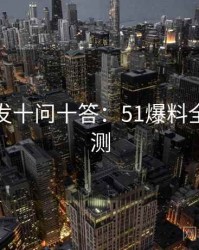 深夜突发十问十答：51爆料全方位评测