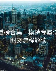 秀人网重磅合集｜模特专属访谈＋带图文流程解读