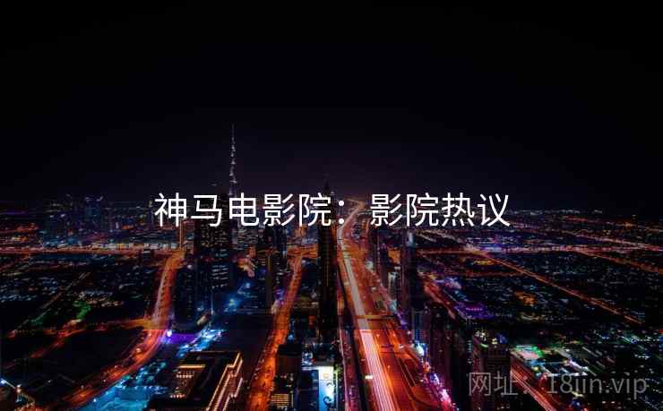 神马电影院：影院热议