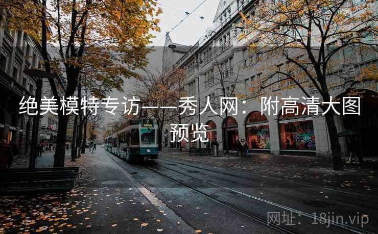 绝美模特专访——秀人网：附高清大图预览