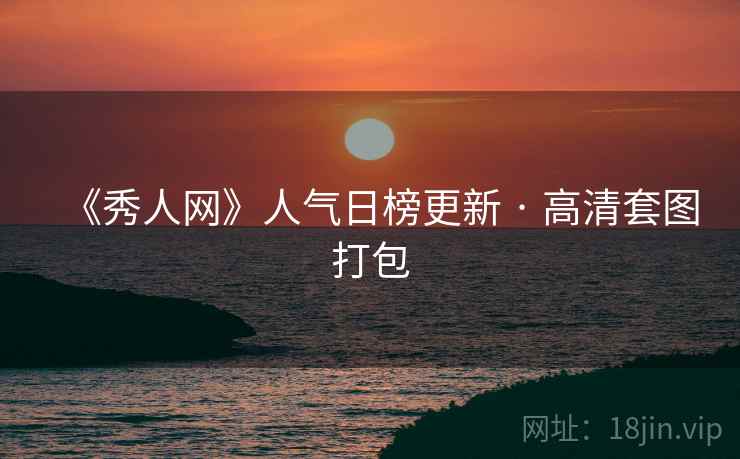 《秀人网》人气日榜更新 · 高清套图打包
