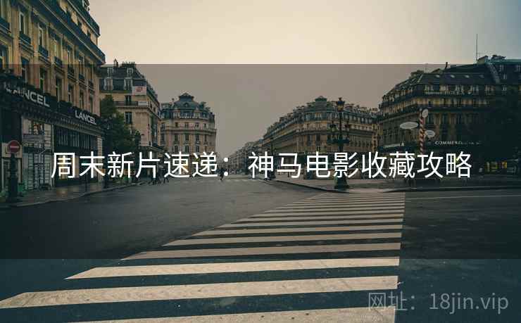 周末新片速递：神马电影收藏攻略
