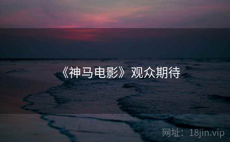 《神马电影》观众期待