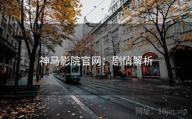 神马影院官网：剧情解析