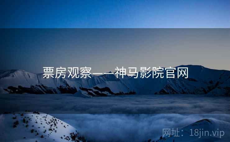 票房观察——神马影院官网