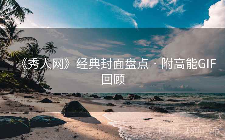 《秀人网》经典封面盘点 · 附高能GIF回顾