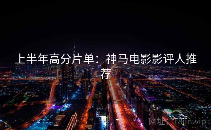上半年高分片单：神马电影影评人推荐