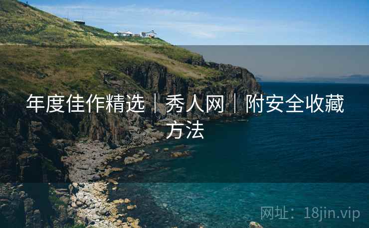 年度佳作精选｜秀人网｜附安全收藏方法