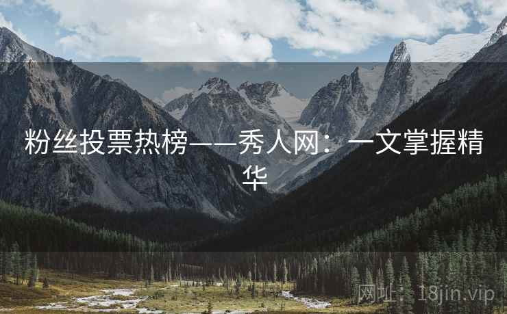 粉丝投票热榜——秀人网：一文掌握精华