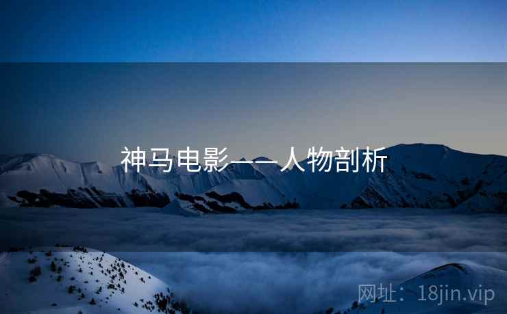 神马电影——人物剖析