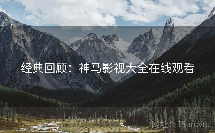 经典回顾：神马影视大全在线观看