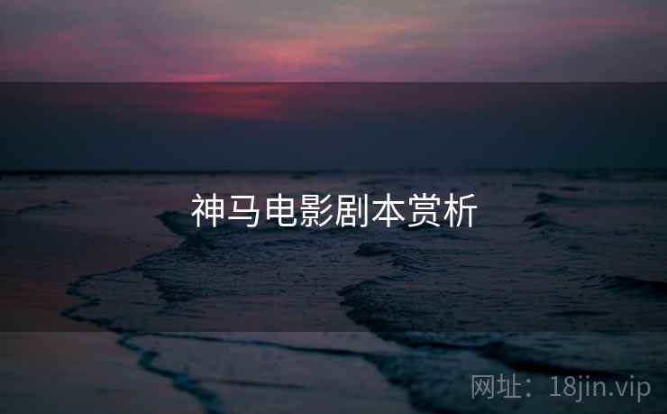 神马电影剧本赏析